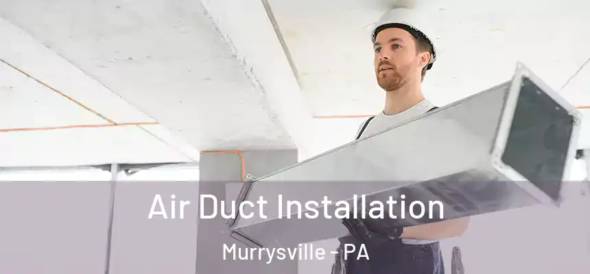 Air Duct Installation Murrysville - PA