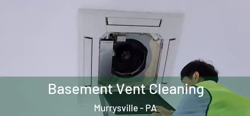 Basement Vent Cleaning Murrysville - PA