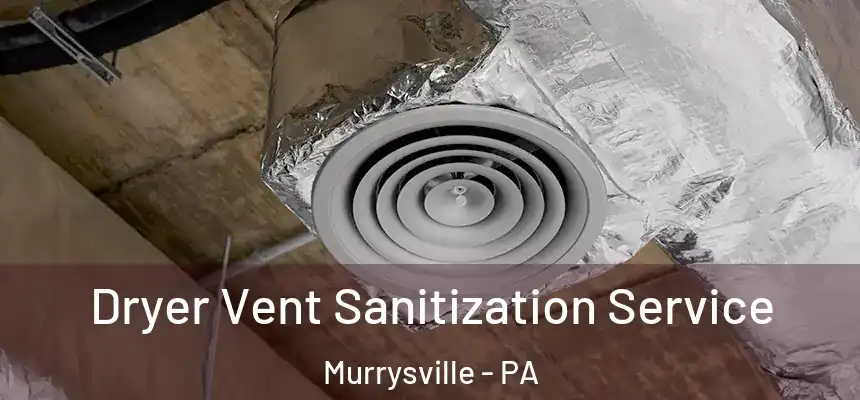 Dryer Vent Sanitization Service Murrysville - PA