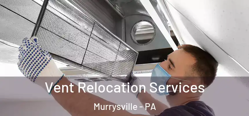 Vent Relocation Services Murrysville - PA